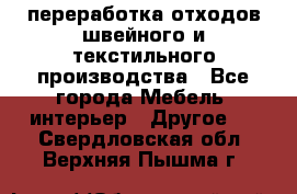 переработка отходов швейного и текстильного производства - Все города Мебель, интерьер » Другое   . Свердловская обл.,Верхняя Пышма г.